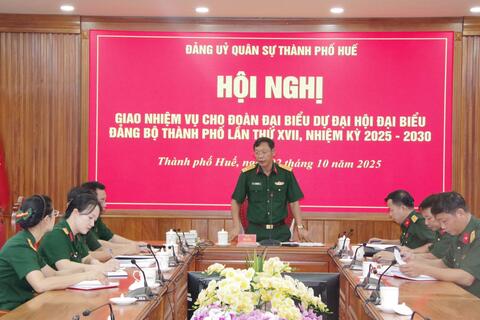 Đảng uỷ quân sự Thành phố Huế giao nhiệm vụ cho Đoàn Đại biểu đi dự Đại hội Đại biểu Đảng bộ thành phố Huế nhiệm kỳ 2025 - 2030