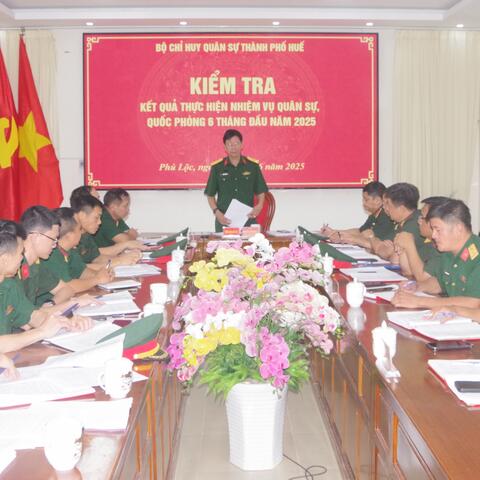 Bộ CHQS thành phố kiểm tra nhiệm vụ Quân sự Quốc phòng 6 tháng đầu năm 2025 Ban CHQS huyện Phú Lộc