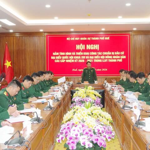 Bộ CHQS thành phố Huế nắm tình hình và triển khai công tác bầu cử ĐBQH và HĐND thành phố nhiệm kỳ 2026 – 2031.